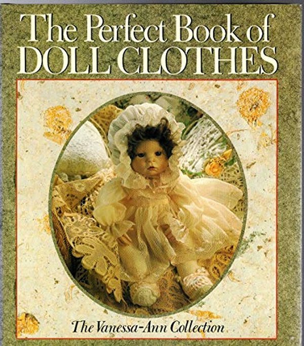 The Perfect Book of Doll Clothes: The Vanessa Ann Collection - Grandma's Attic Quilting